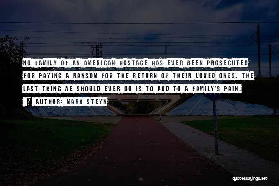 Mark Steyn Quotes: No Family Of An American Hostage Has Ever Been Prosecuted For Paying A Ransom For The Return Of Their Loved