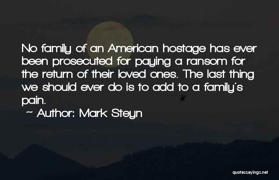 Mark Steyn Quotes: No Family Of An American Hostage Has Ever Been Prosecuted For Paying A Ransom For The Return Of Their Loved