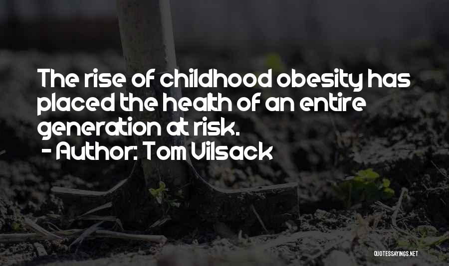 Tom Vilsack Quotes: The Rise Of Childhood Obesity Has Placed The Health Of An Entire Generation At Risk.