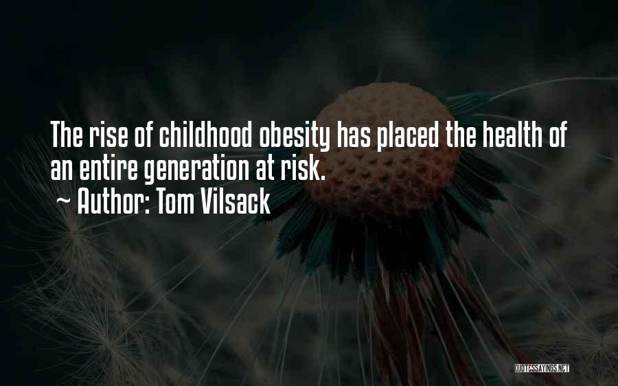 Tom Vilsack Quotes: The Rise Of Childhood Obesity Has Placed The Health Of An Entire Generation At Risk.