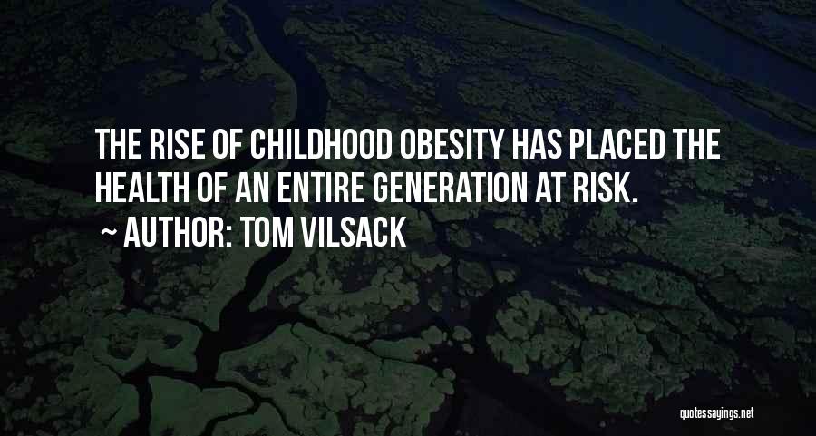 Tom Vilsack Quotes: The Rise Of Childhood Obesity Has Placed The Health Of An Entire Generation At Risk.