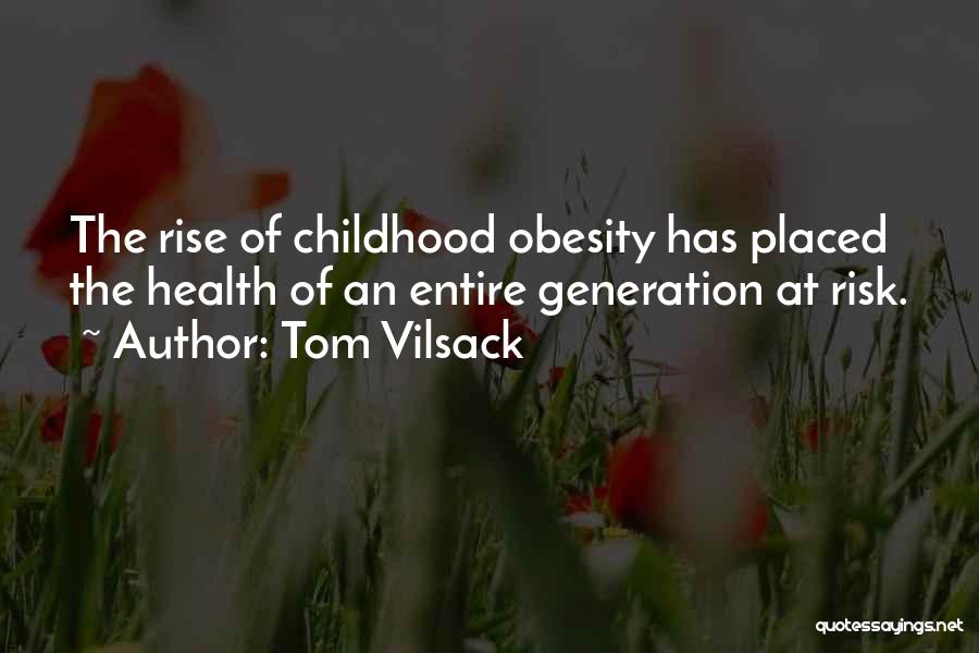 Tom Vilsack Quotes: The Rise Of Childhood Obesity Has Placed The Health Of An Entire Generation At Risk.