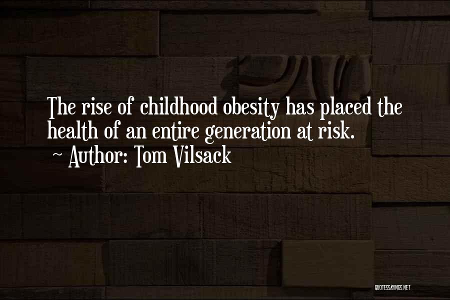 Tom Vilsack Quotes: The Rise Of Childhood Obesity Has Placed The Health Of An Entire Generation At Risk.