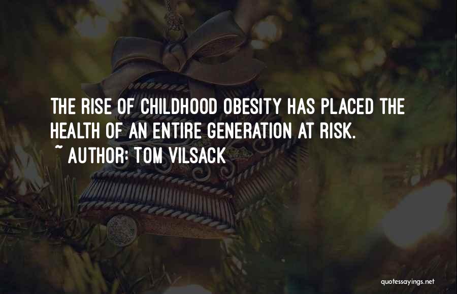 Tom Vilsack Quotes: The Rise Of Childhood Obesity Has Placed The Health Of An Entire Generation At Risk.