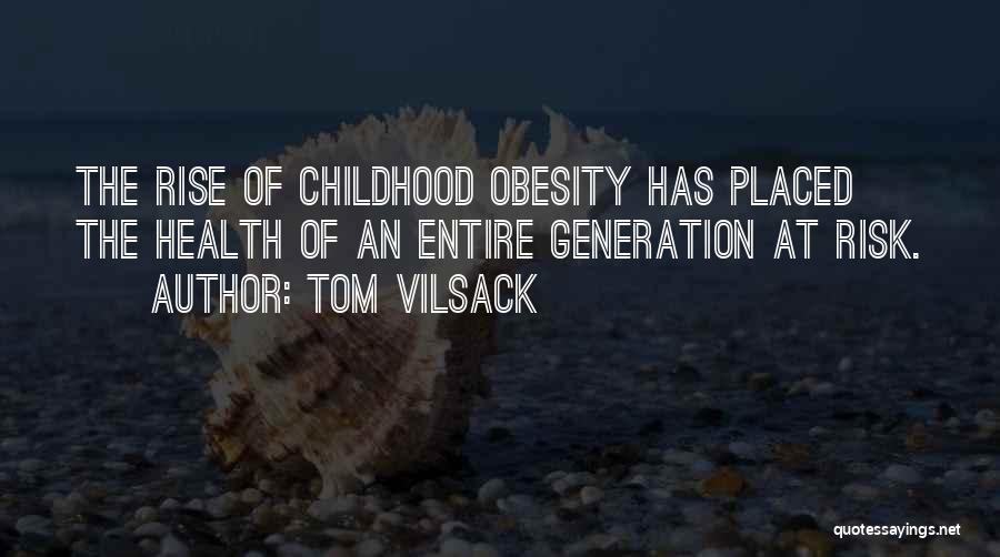 Tom Vilsack Quotes: The Rise Of Childhood Obesity Has Placed The Health Of An Entire Generation At Risk.