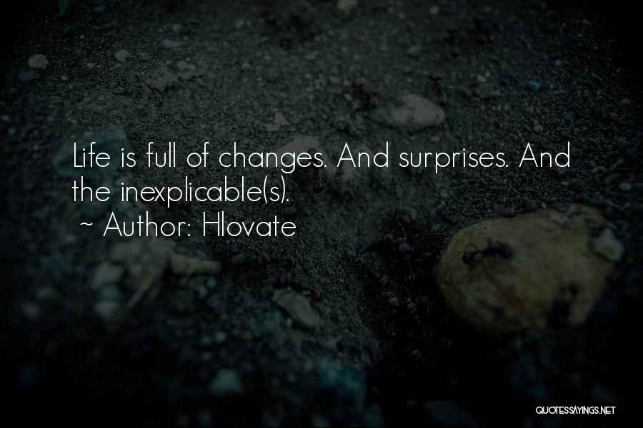 Hlovate Quotes: Life Is Full Of Changes. And Surprises. And The Inexplicable(s).