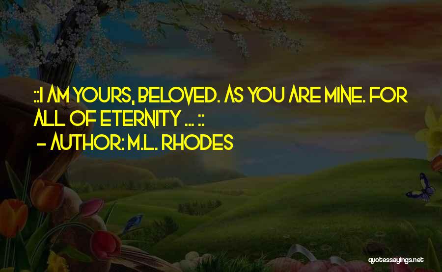 M.L. Rhodes Quotes: ::i Am Yours, Beloved. As You Are Mine. For All Of Eternity ... ::