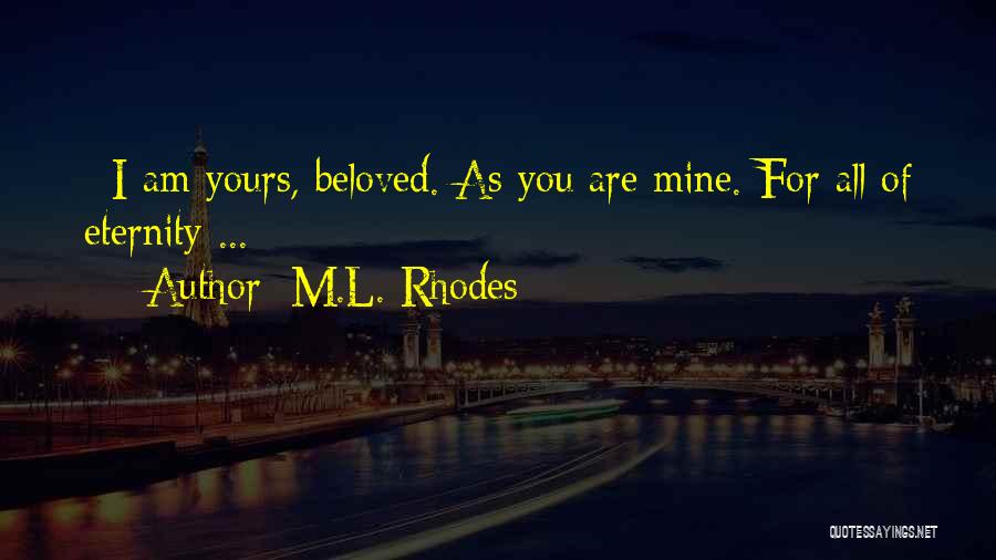 M.L. Rhodes Quotes: ::i Am Yours, Beloved. As You Are Mine. For All Of Eternity ... ::