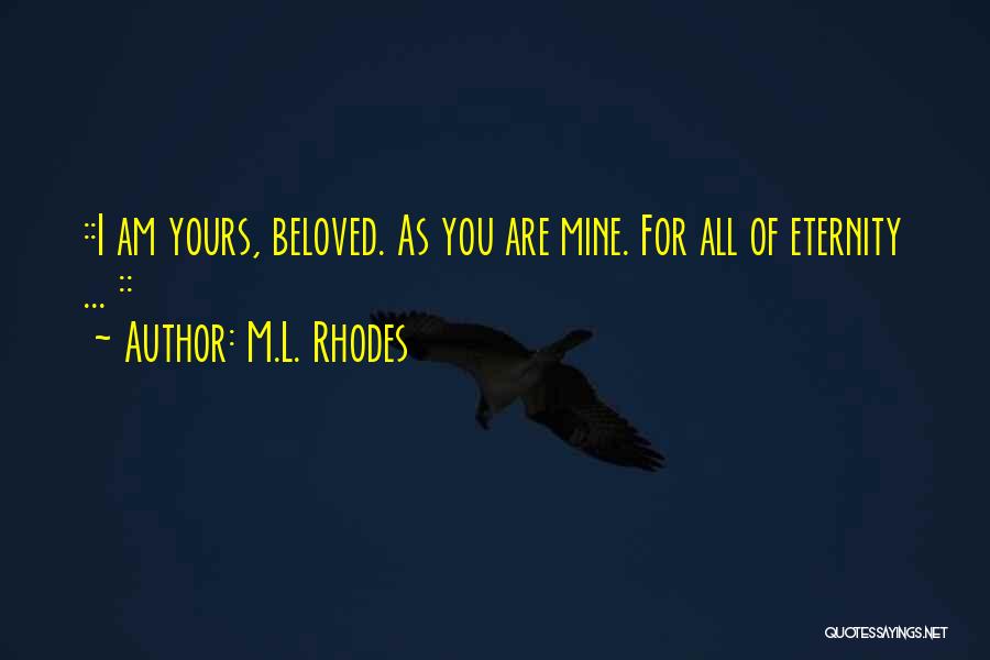 M.L. Rhodes Quotes: ::i Am Yours, Beloved. As You Are Mine. For All Of Eternity ... ::