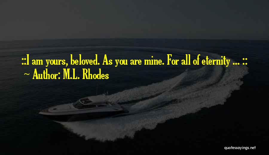 M.L. Rhodes Quotes: ::i Am Yours, Beloved. As You Are Mine. For All Of Eternity ... ::
