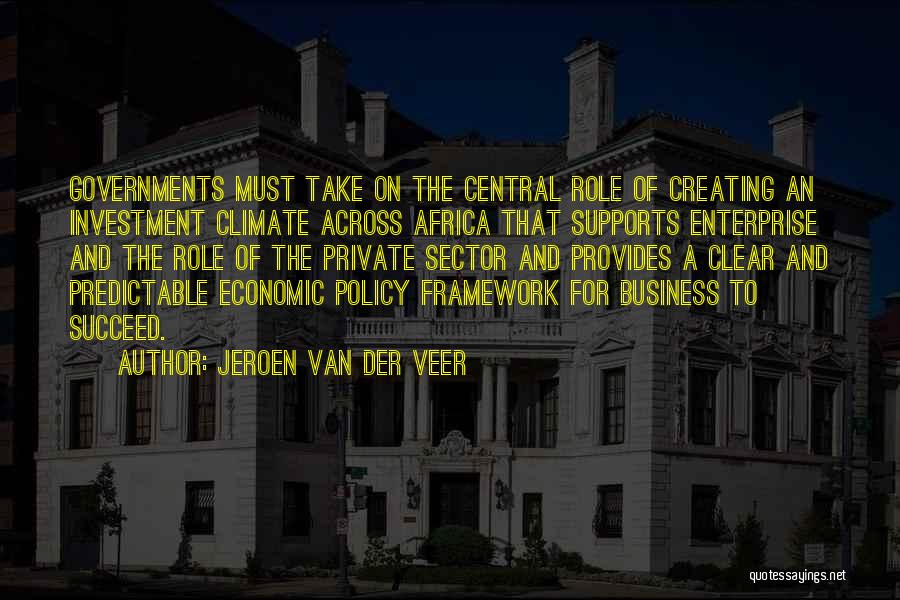 Jeroen Van Der Veer Quotes: Governments Must Take On The Central Role Of Creating An Investment Climate Across Africa That Supports Enterprise And The Role