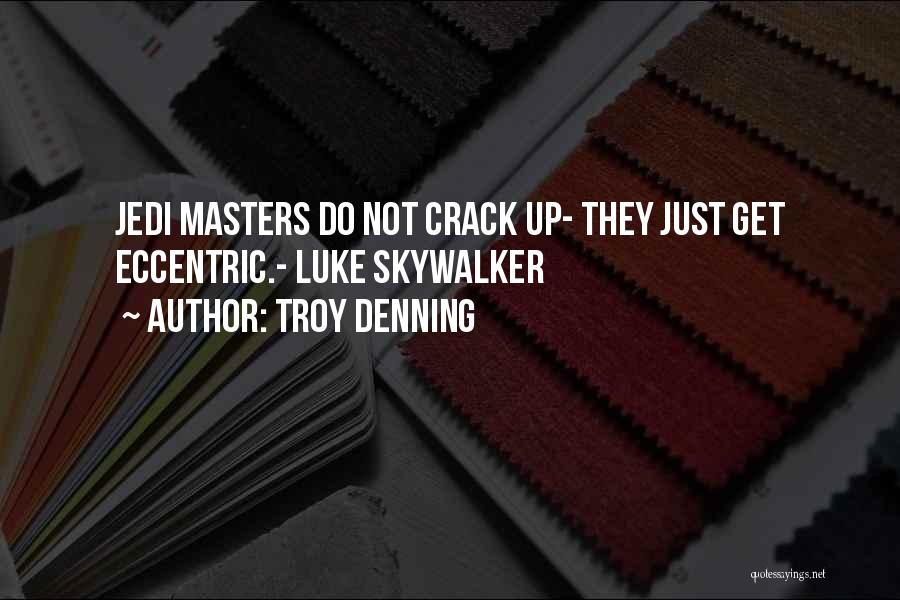 Troy Denning Quotes: Jedi Masters Do Not Crack Up- They Just Get Eccentric.- Luke Skywalker