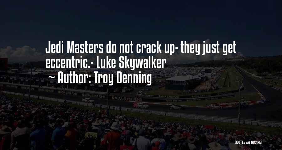 Troy Denning Quotes: Jedi Masters Do Not Crack Up- They Just Get Eccentric.- Luke Skywalker