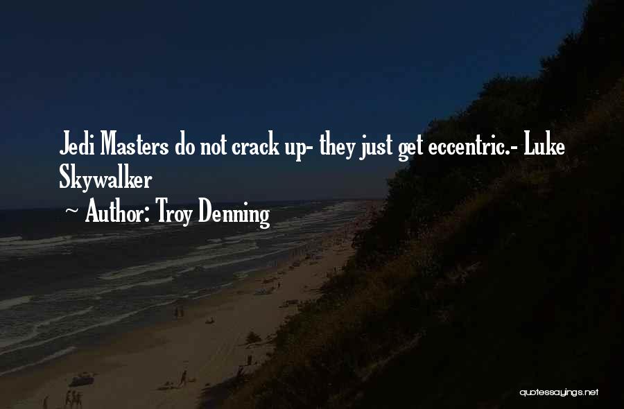Troy Denning Quotes: Jedi Masters Do Not Crack Up- They Just Get Eccentric.- Luke Skywalker