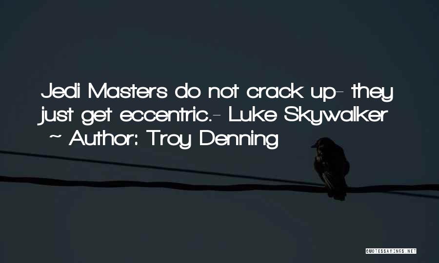 Troy Denning Quotes: Jedi Masters Do Not Crack Up- They Just Get Eccentric.- Luke Skywalker