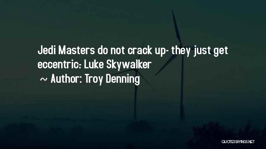Troy Denning Quotes: Jedi Masters Do Not Crack Up- They Just Get Eccentric.- Luke Skywalker