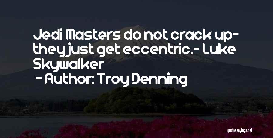Troy Denning Quotes: Jedi Masters Do Not Crack Up- They Just Get Eccentric.- Luke Skywalker