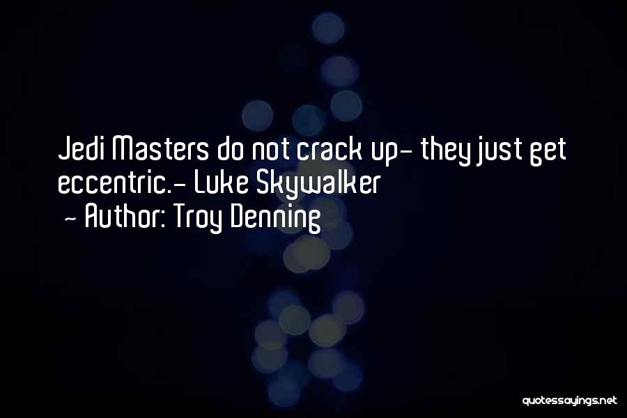 Troy Denning Quotes: Jedi Masters Do Not Crack Up- They Just Get Eccentric.- Luke Skywalker