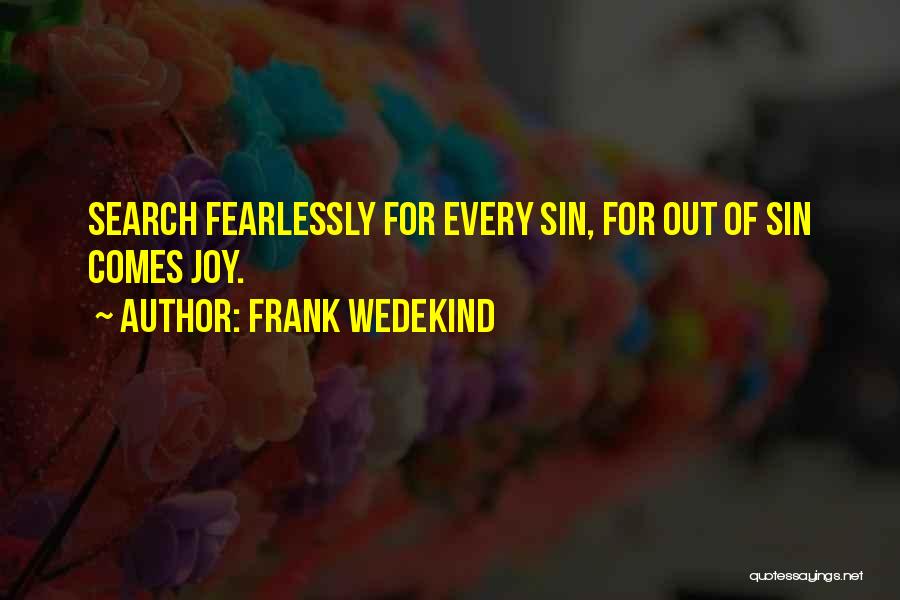Frank Wedekind Quotes: Search Fearlessly For Every Sin, For Out Of Sin Comes Joy.