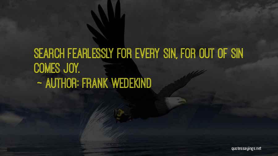 Frank Wedekind Quotes: Search Fearlessly For Every Sin, For Out Of Sin Comes Joy.