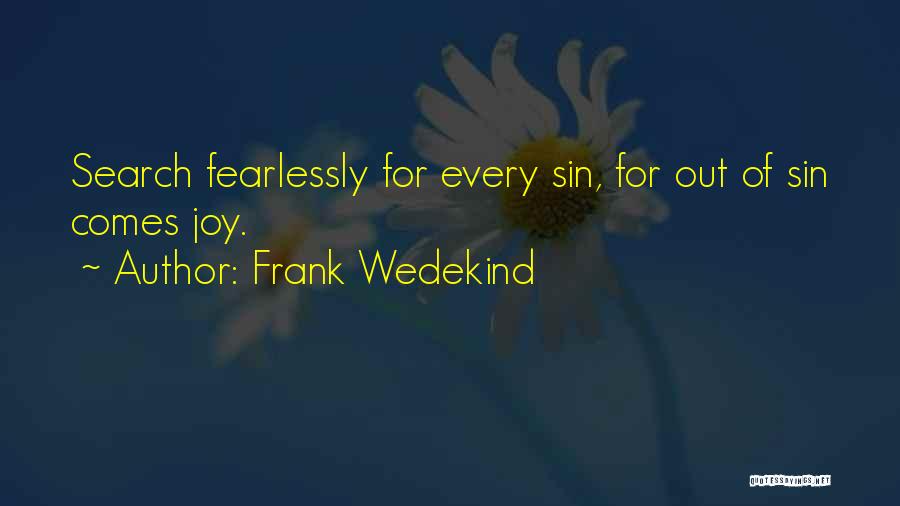 Frank Wedekind Quotes: Search Fearlessly For Every Sin, For Out Of Sin Comes Joy.