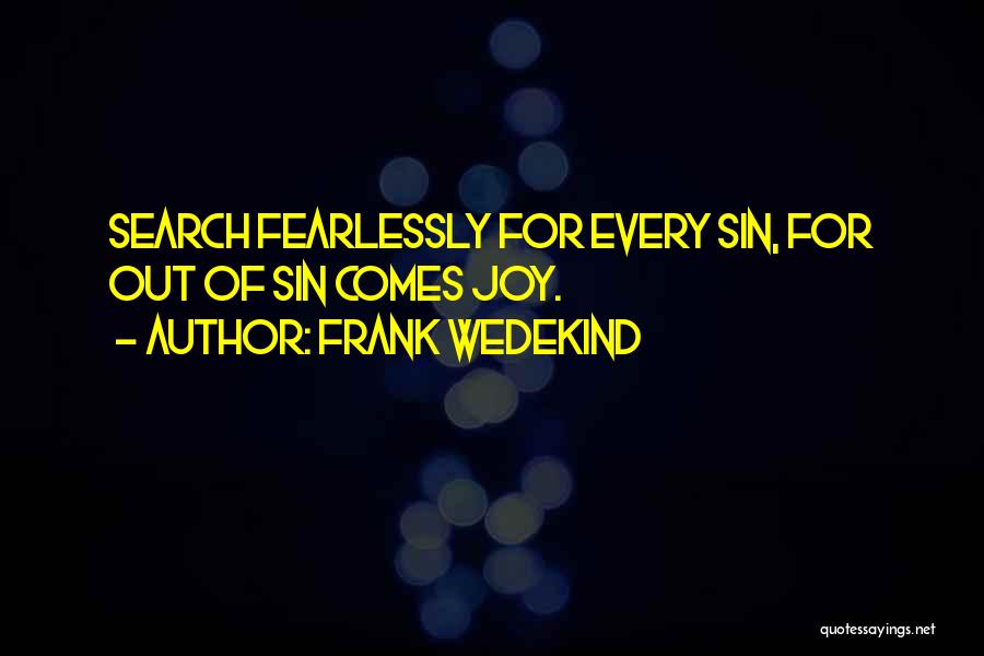 Frank Wedekind Quotes: Search Fearlessly For Every Sin, For Out Of Sin Comes Joy.