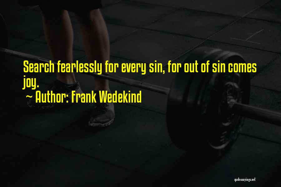 Frank Wedekind Quotes: Search Fearlessly For Every Sin, For Out Of Sin Comes Joy.