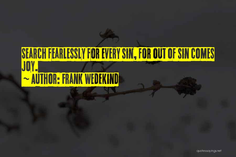 Frank Wedekind Quotes: Search Fearlessly For Every Sin, For Out Of Sin Comes Joy.