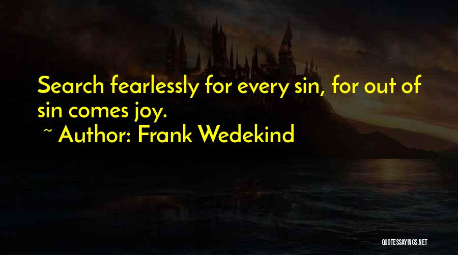 Frank Wedekind Quotes: Search Fearlessly For Every Sin, For Out Of Sin Comes Joy.