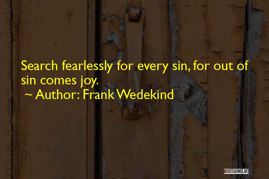 Frank Wedekind Quotes: Search Fearlessly For Every Sin, For Out Of Sin Comes Joy.
