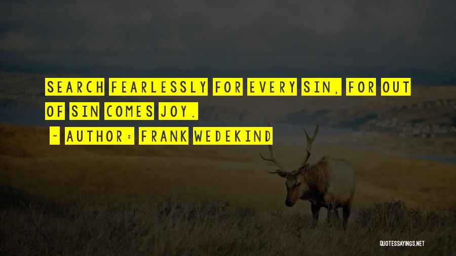 Frank Wedekind Quotes: Search Fearlessly For Every Sin, For Out Of Sin Comes Joy.