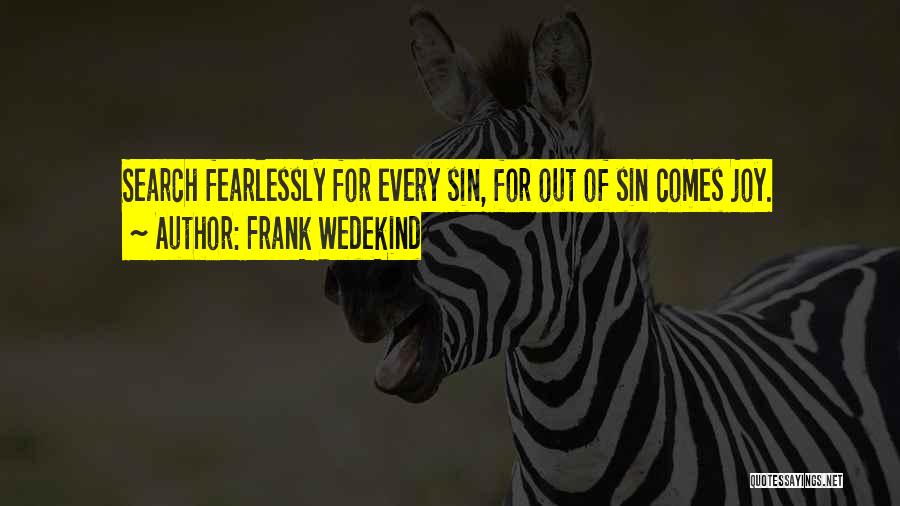 Frank Wedekind Quotes: Search Fearlessly For Every Sin, For Out Of Sin Comes Joy.