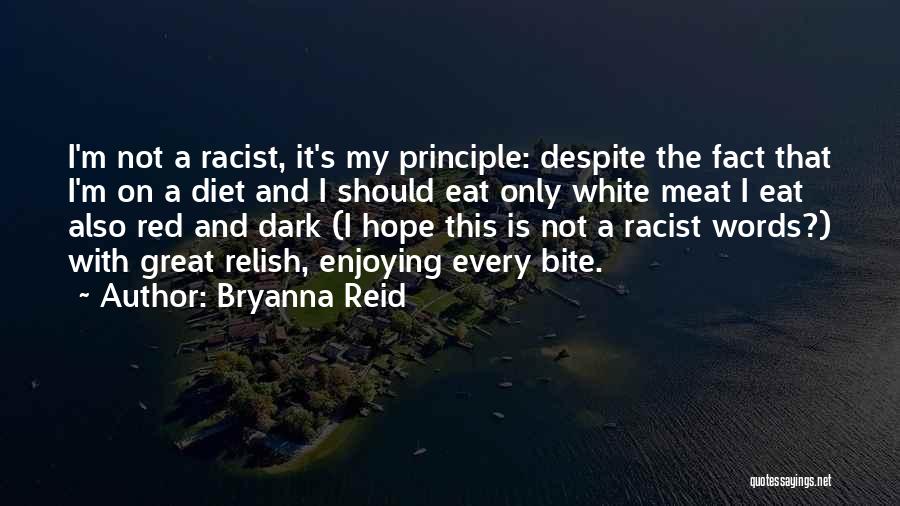 Bryanna Reid Quotes: I'm Not A Racist, It's My Principle: Despite The Fact That I'm On A Diet And I Should Eat Only