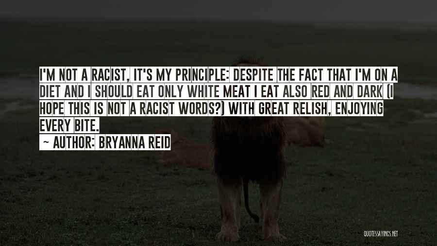 Bryanna Reid Quotes: I'm Not A Racist, It's My Principle: Despite The Fact That I'm On A Diet And I Should Eat Only