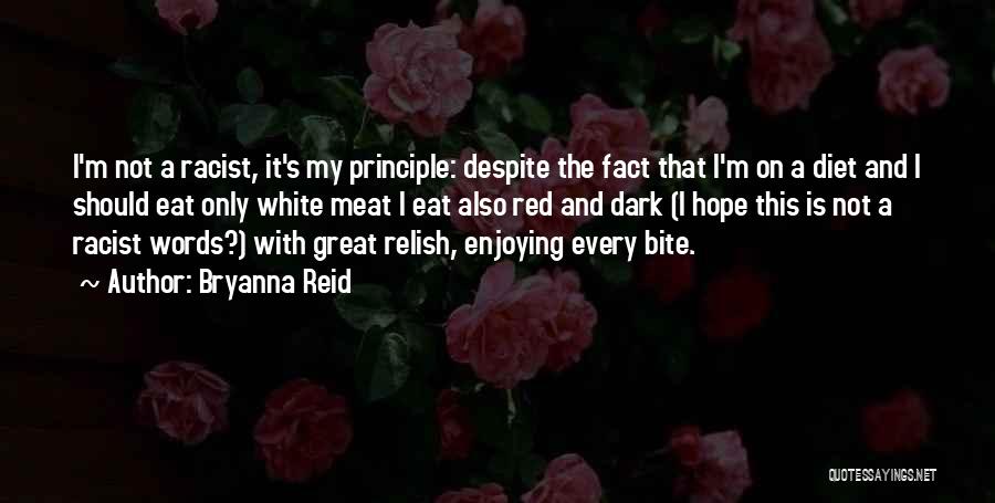 Bryanna Reid Quotes: I'm Not A Racist, It's My Principle: Despite The Fact That I'm On A Diet And I Should Eat Only