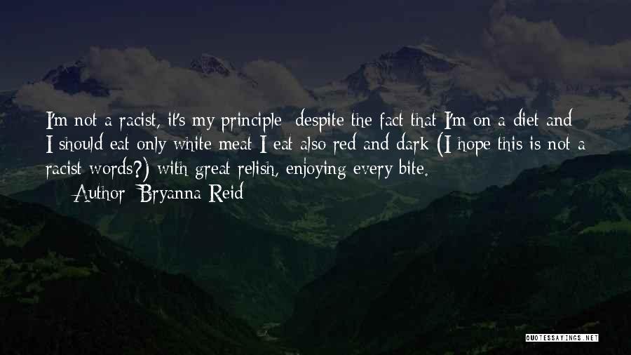 Bryanna Reid Quotes: I'm Not A Racist, It's My Principle: Despite The Fact That I'm On A Diet And I Should Eat Only