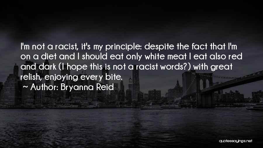 Bryanna Reid Quotes: I'm Not A Racist, It's My Principle: Despite The Fact That I'm On A Diet And I Should Eat Only