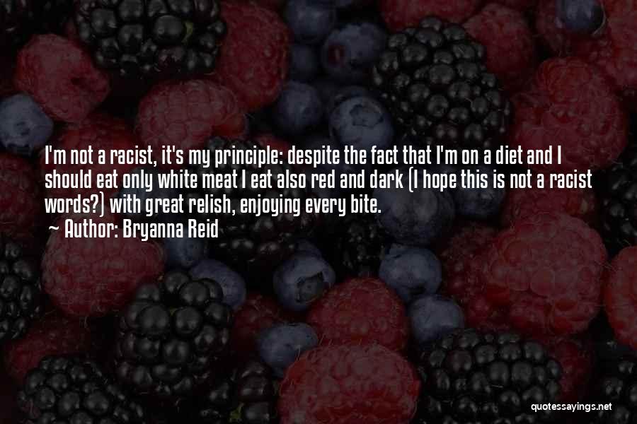 Bryanna Reid Quotes: I'm Not A Racist, It's My Principle: Despite The Fact That I'm On A Diet And I Should Eat Only