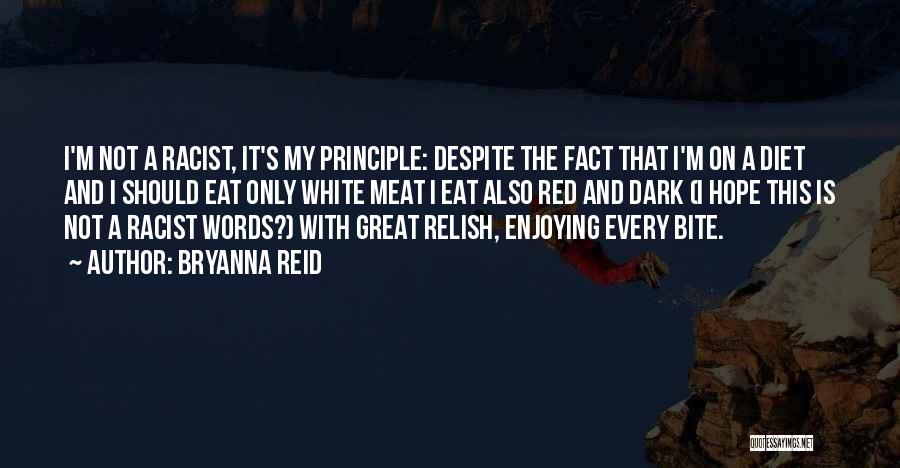 Bryanna Reid Quotes: I'm Not A Racist, It's My Principle: Despite The Fact That I'm On A Diet And I Should Eat Only