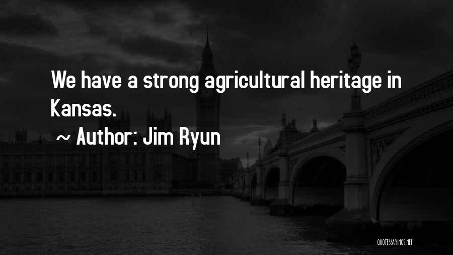 Jim Ryun Quotes: We Have A Strong Agricultural Heritage In Kansas.