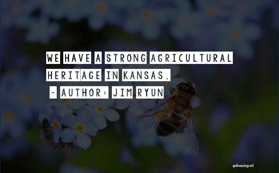 Jim Ryun Quotes: We Have A Strong Agricultural Heritage In Kansas.
