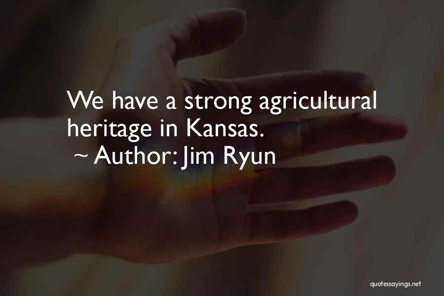 Jim Ryun Quotes: We Have A Strong Agricultural Heritage In Kansas.