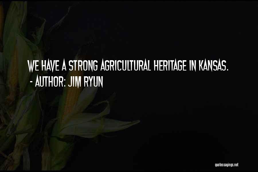 Jim Ryun Quotes: We Have A Strong Agricultural Heritage In Kansas.