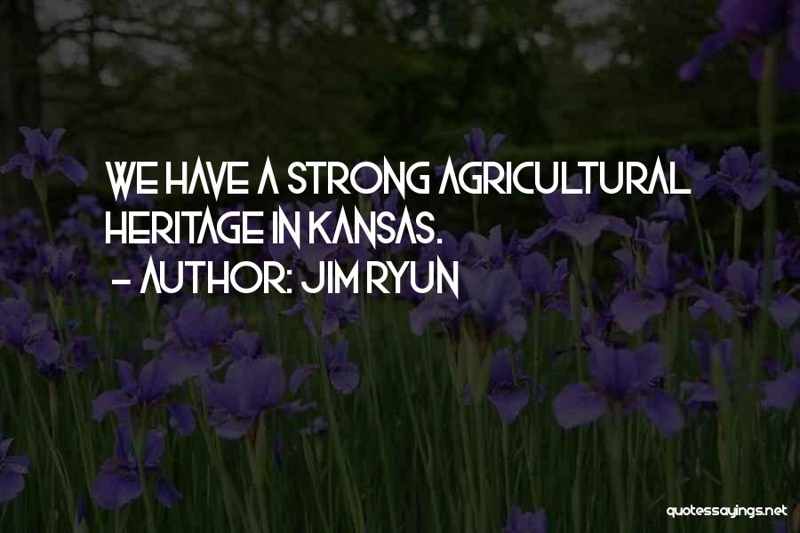 Jim Ryun Quotes: We Have A Strong Agricultural Heritage In Kansas.