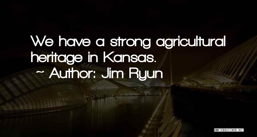 Jim Ryun Quotes: We Have A Strong Agricultural Heritage In Kansas.