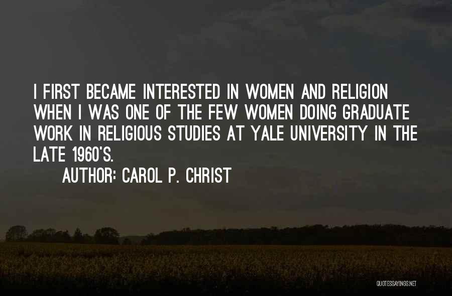 Carol P. Christ Quotes: I First Became Interested In Women And Religion When I Was One Of The Few Women Doing Graduate Work In