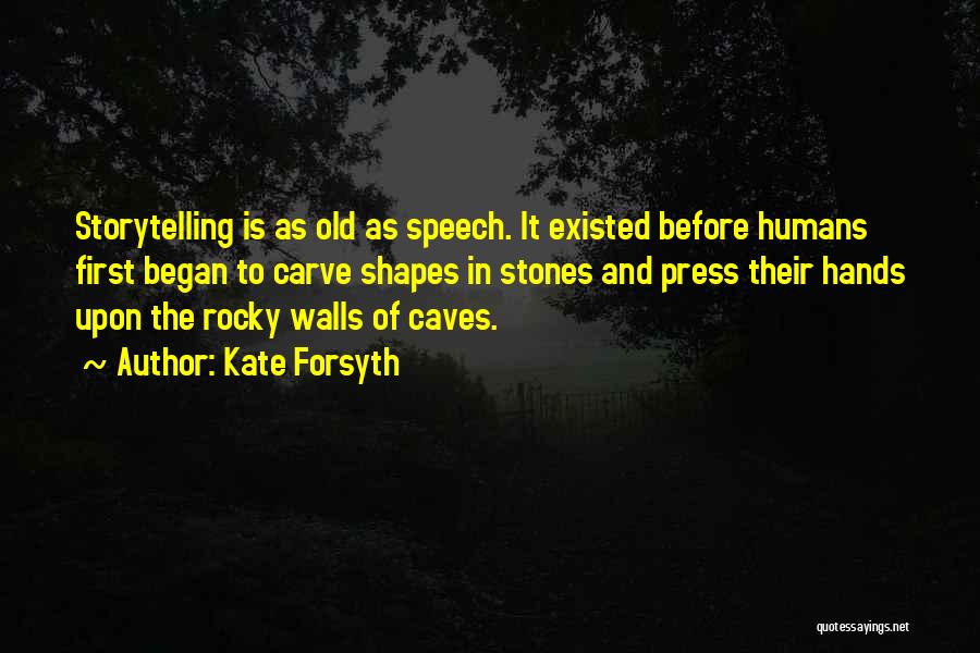 Kate Forsyth Quotes: Storytelling Is As Old As Speech. It Existed Before Humans First Began To Carve Shapes In Stones And Press Their