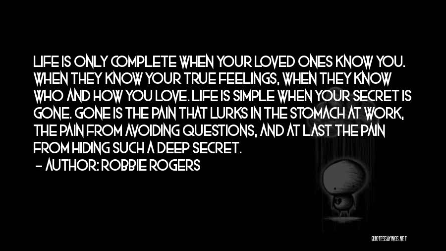 Robbie Rogers Quotes: Life Is Only Complete When Your Loved Ones Know You. When They Know Your True Feelings, When They Know Who