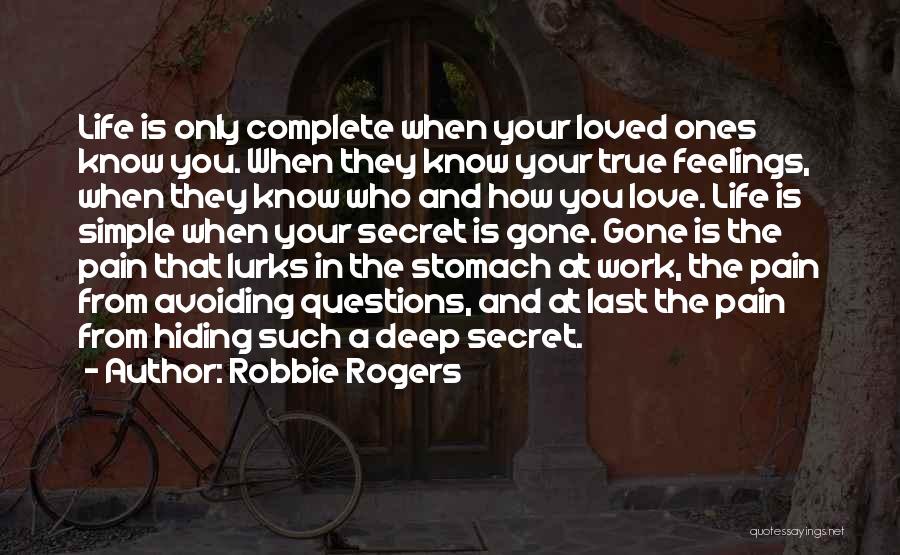 Robbie Rogers Quotes: Life Is Only Complete When Your Loved Ones Know You. When They Know Your True Feelings, When They Know Who