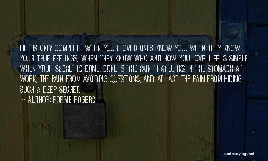 Robbie Rogers Quotes: Life Is Only Complete When Your Loved Ones Know You. When They Know Your True Feelings, When They Know Who